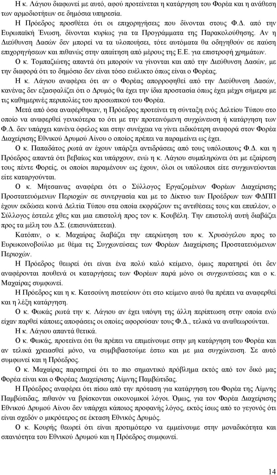 Αν η Διεύθυνση Δασών δεν μπορεί να τα υλοποιήσει, τότε αυτόματα θα οδηγηθούν σε παύση επιχορηγήσεων και πιθανώς στην απαίτηση από μέρους της Ε.Ε. για επιστροφή χρημάτων. Ο κ.