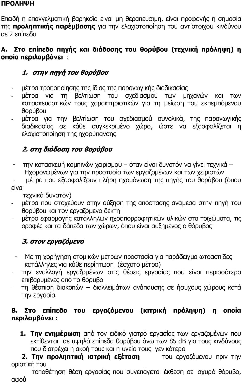 στην πηγή του θορύβου - µέτρα τροποποίησης της ίδιας της παραγωγικής διαδικασίας - µέτρα για τη βελτίωση του σχεδιασµού των µηχανών και των κατασκευαστικών τους χαρακτηριστικών για τη µείωση του