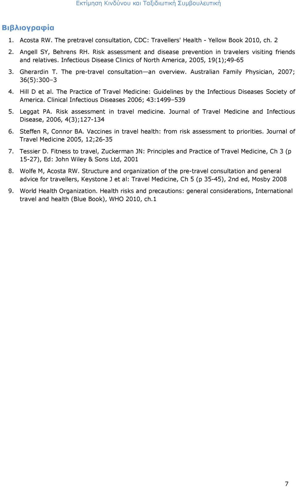 The pre-travel consultation an overview. Australian Family Physician, 2007; 36(5):300 3 4. Hill D et al. The Practice of Travel Medicine: Guidelines by the Infectious Diseases Society of America.