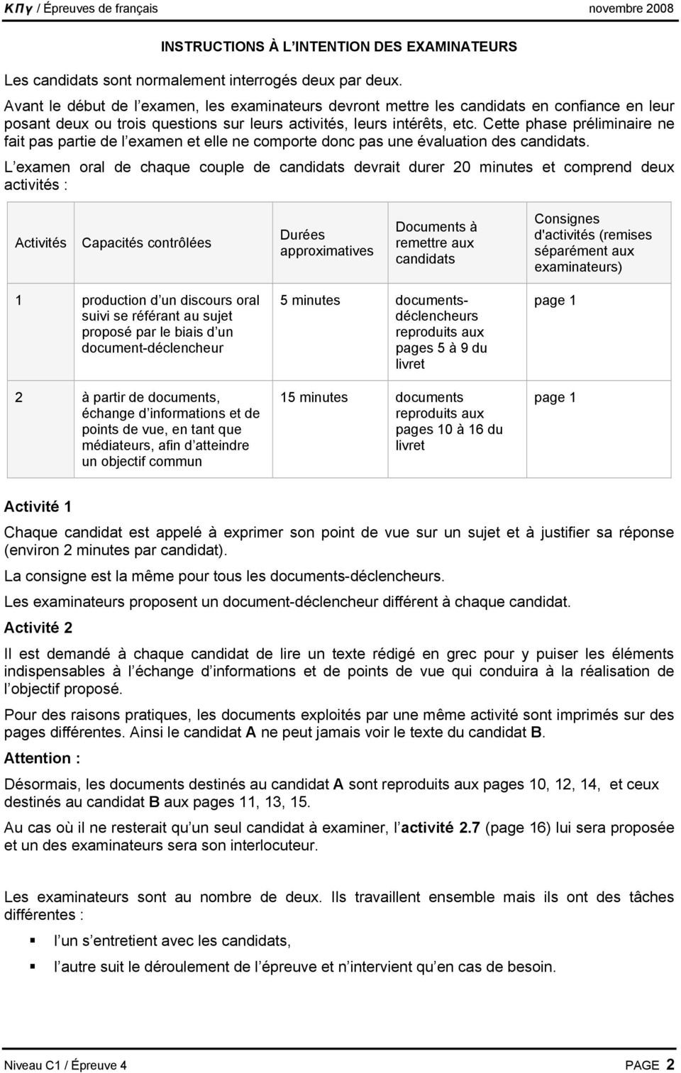 Cette phase préliminaire ne fait pas partie de l examen et elle ne comporte donc pas une évaluation des candidats.