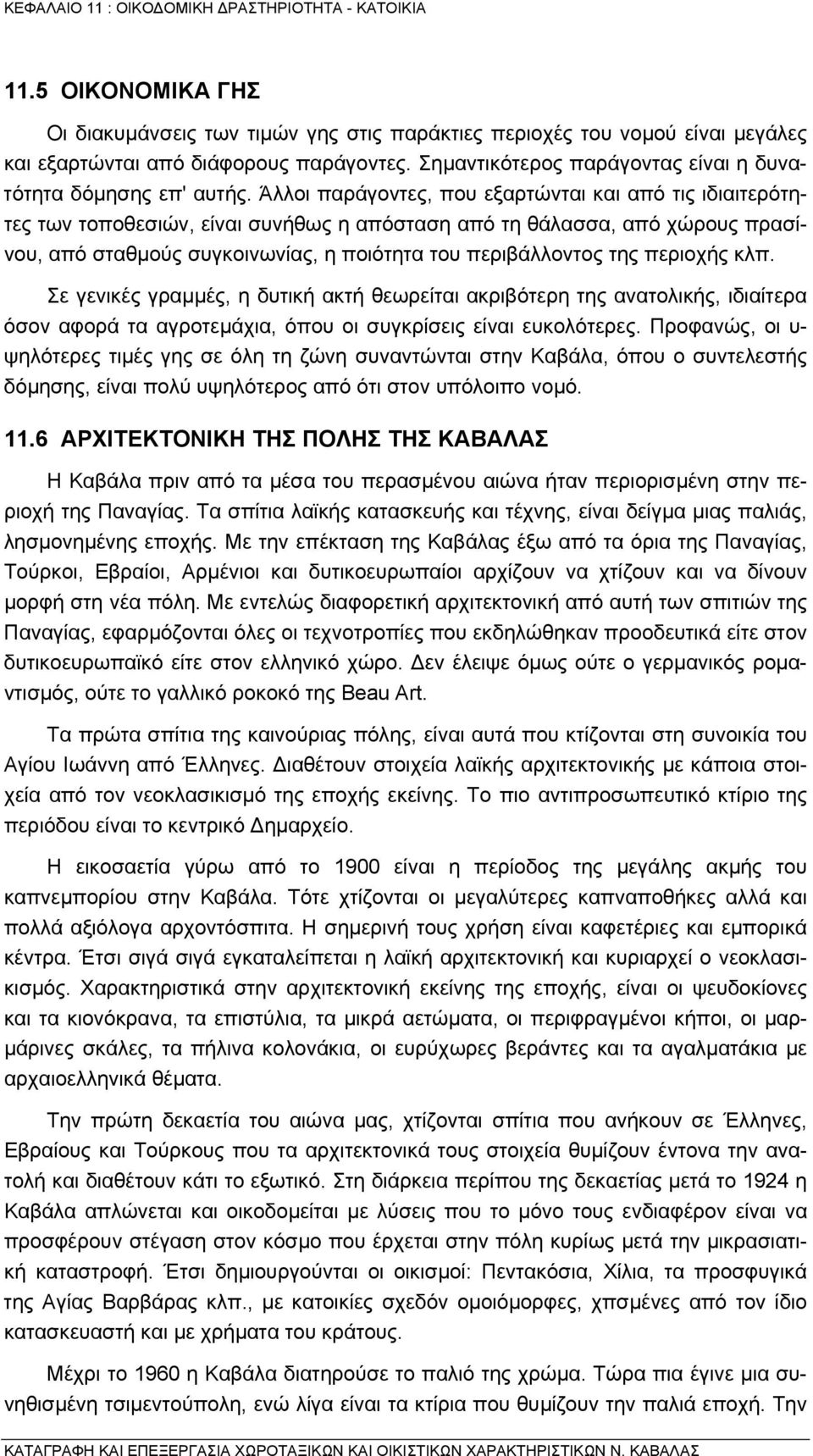 Άλλοι παράγοντες, που εξαρτώνται και από τις ιδιαιτερότητες των τοποθεσιών, είναι συνήθως η απόσταση από τη θάλασσα, από χώρους πρασίνου, από σταθµούς συγκοινωνίας, η ποιότητα του περιβάλλοντος της