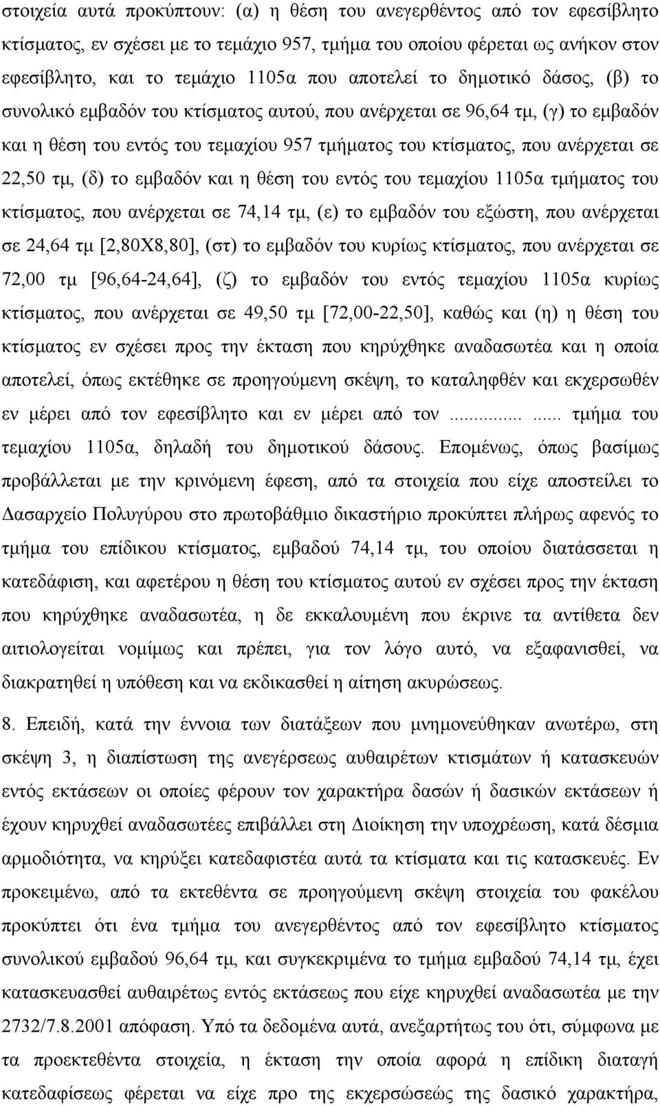 το εµβαδόν και η θέση του εντός του τεµαχίου 1105α τµήµατος του κτίσµατος, που ανέρχεται σε 74,14 τµ, (ε) το εµβαδόν του εξώστη, που ανέρχεται σε 24,64 τµ [2,80Χ8,80], (στ) το εµβαδόν του κυρίως