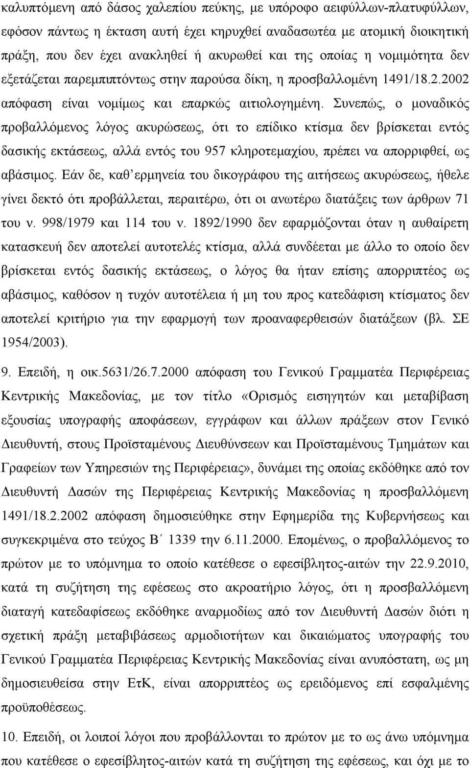 Συνεπώς, ο µοναδικός προβαλλόµενος λόγος ακυρώσεως, ότι το επίδικο κτίσµα δεν βρίσκεται εντός δασικής εκτάσεως, αλλά εντός του 957 κληροτεµαχίου, πρέπει να απορριφθεί, ως αβάσιµος.