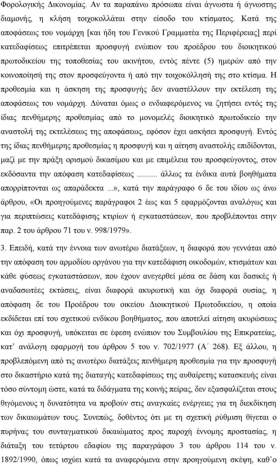εντός πέντε (5) ηµερών από την κοινοποίησή της στον προσφεύγοντα ή από την τοιχοκόλλησή της στο κτίσµα. Η προθεσµία και η άσκηση της προσφυγής δεν αναστέλλουν την εκτέλεση της αποφάσεως του νοµάρχη.
