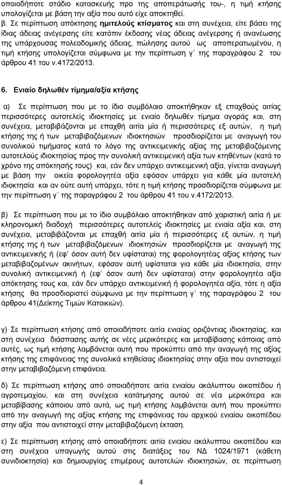 Σε περίπτωση απόκτησης ημιτελούς κτίσματος και στη συνέχεια, είτε βάσει της ίδιας άδειας ανέγερσης είτε κατόπιν έκδοσης νέας άδειας ανέγερσης ή ανανέωσης της υπάρχουσας πολεοδομικής άδειας, πώλησης