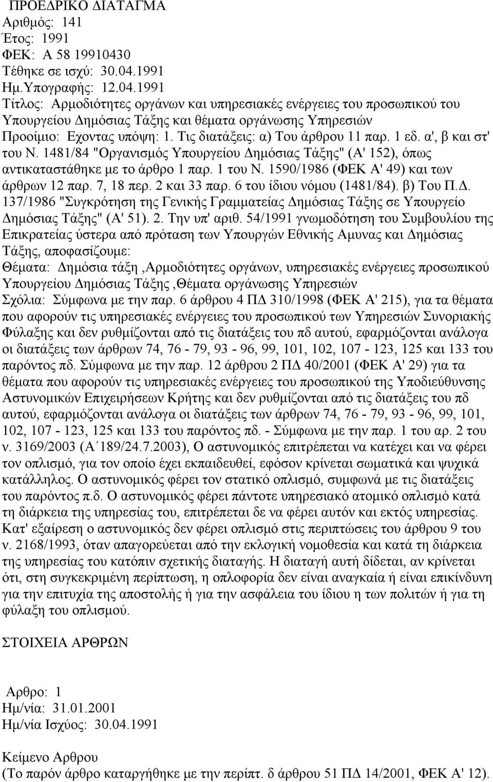 Τις διατάξεις: α) Του άρθρου 11 παρ. 1 εδ. α', β και στ' του Ν. 1481/84 "Οργανισμός Υπουργείου Δημόσιας Τάξης" (Α' 152), όπως αντικαταστάθηκε με το άρθρο 1 παρ. 1 του Ν.