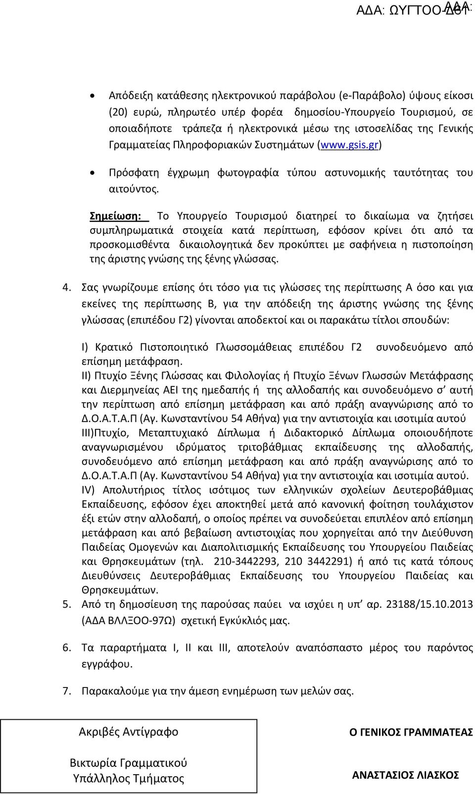 Σημείωση: Το Υπουργείο Τουρισμού διατηρεί το δικαίωμα να ζητήσει συμπληρωματικά στοιχεία κατά περίπτωση, εφόσον κρίνει ότι από τα προσκομισθέντα δικαιολογητικά δεν προκύπτει με σαφήνεια η πιστοποίηση