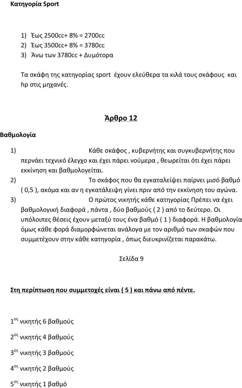 2) Το σκάφος που θα εγκαταλείψει παίρνει μισό βαθμό ( 0,5 ), ακόμα και αν η εγκατάλειψη γίνει πριν από την εκκίνηση του αγώνα.