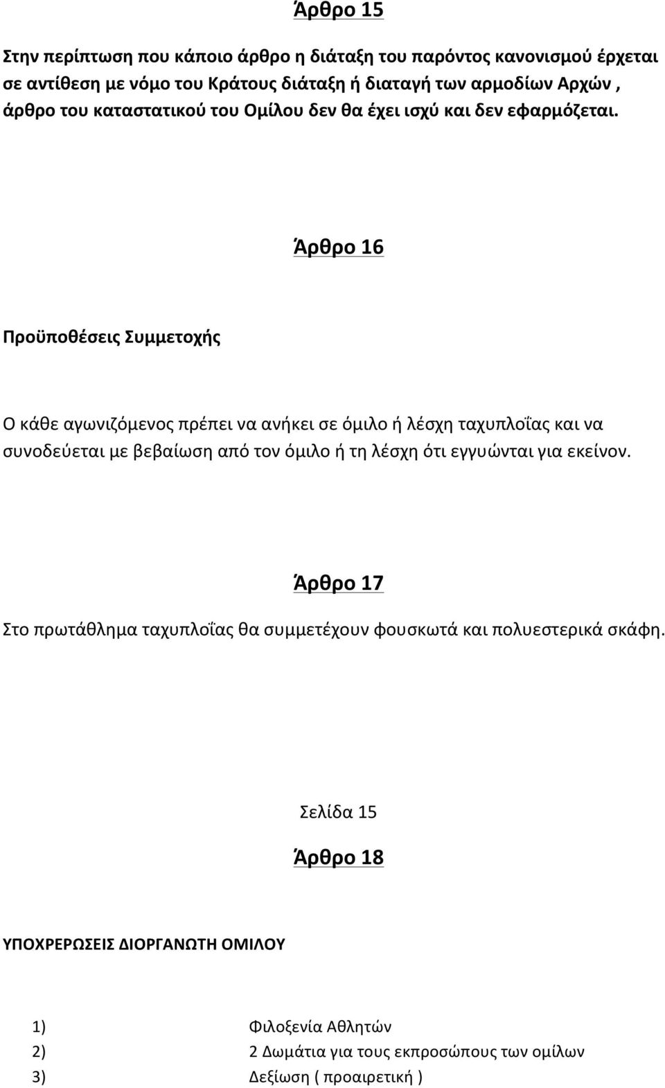 Άρθρο 16 Προϋποθέσεις Συμμετοχής Ο κάθε αγωνιζόμενος πρέπει να ανήκει σε όμιλο ή λέσχη ταχυπλοΐας και να συνοδεύεται με βεβαίωση από τον όμιλο ή τη λέσχη ότι