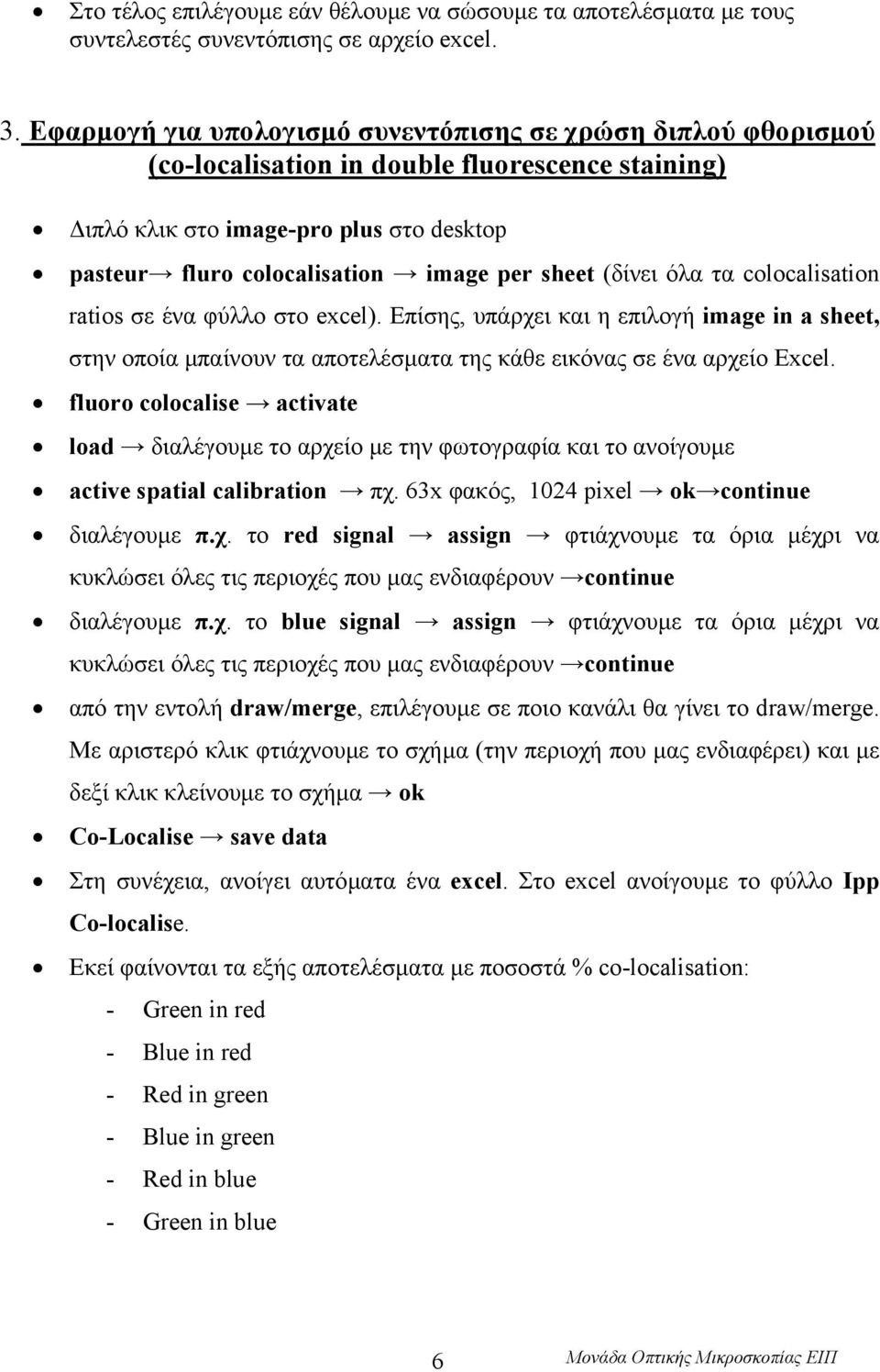 (δίνει όλα τα colocalisation ratios σε ένα φύλλο στο excel). Επίσης, υπάρχει και η επιλογή image in a sheet, στην οποία µπαίνουν τα αποτελέσµατα της κάθε εικόνας σε ένα αρχείο Εxcel.