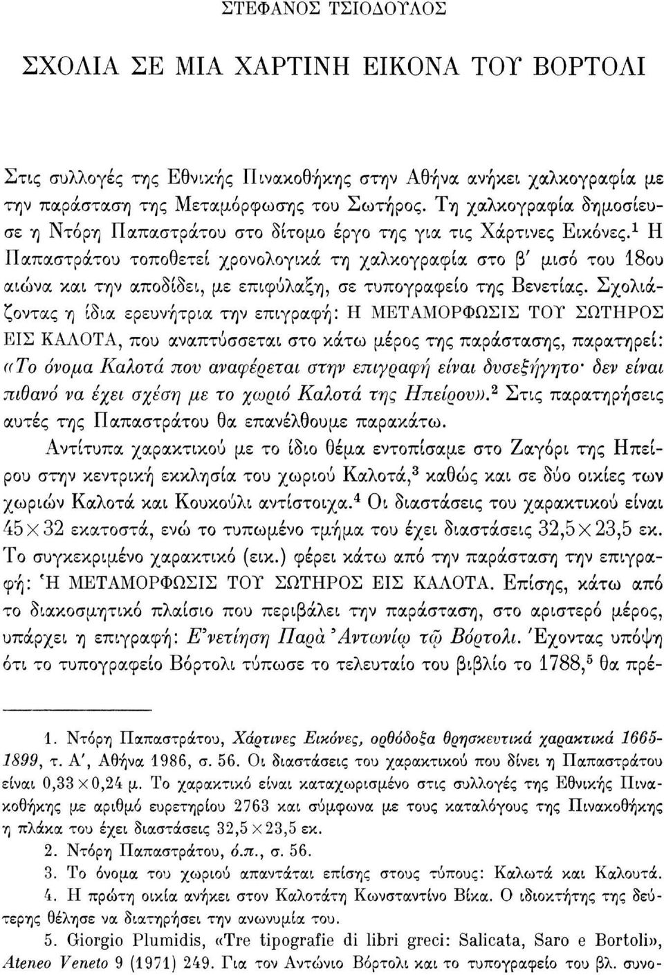 1 Η Παπαστράτου τοποθετεί χρονολογικά τη χαλκογραφία στο β' μισό του 18ου αιώνα και την αποδίδει, με επιφύλαξη, σε τυπογραφείο της Βενετίας.