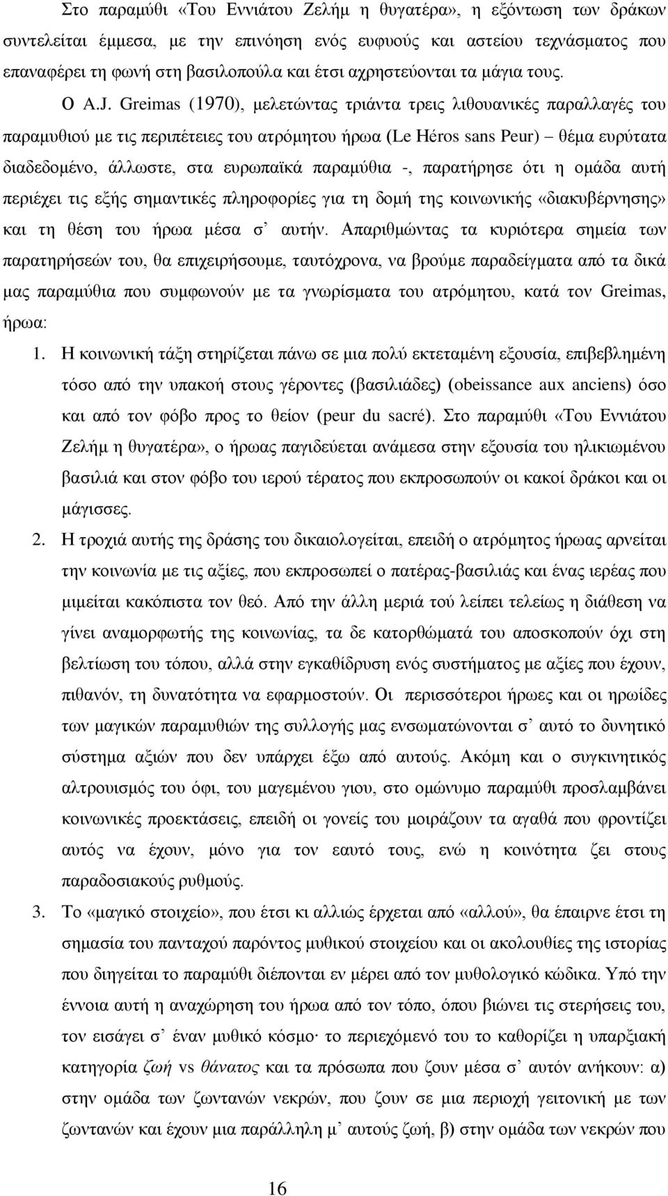Greimas (1970), μελετώντας τριάντα τρεις λιθουανικές παραλλαγές του παραμυθιού με τις περιπέτειες του ατρόμητου ήρωα (Le Ηéros sans Peur) θέμα ευρύτατα διαδεδομένο, άλλωστε, στα ευρωπαϊκά παραμύθια