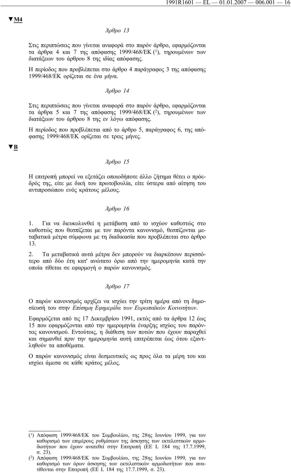 Η περίοδος που προβλέπεται στο άρθρο 4 παράγραφος 3 της απόφασης 1999/468/ΕΚ ορίζεται σε ένα μήνα.