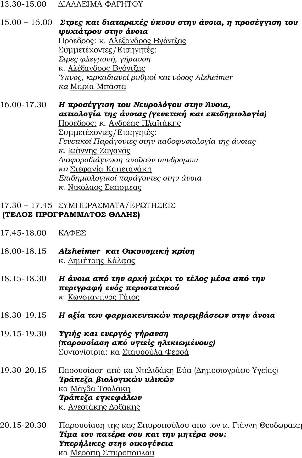 30 Η προσέγγιση του Νευρολόγου στην Άνοια, αιτιολογία της άνοιας (γενετική και επιδηµιολογία) Πρόεδρος: κ.