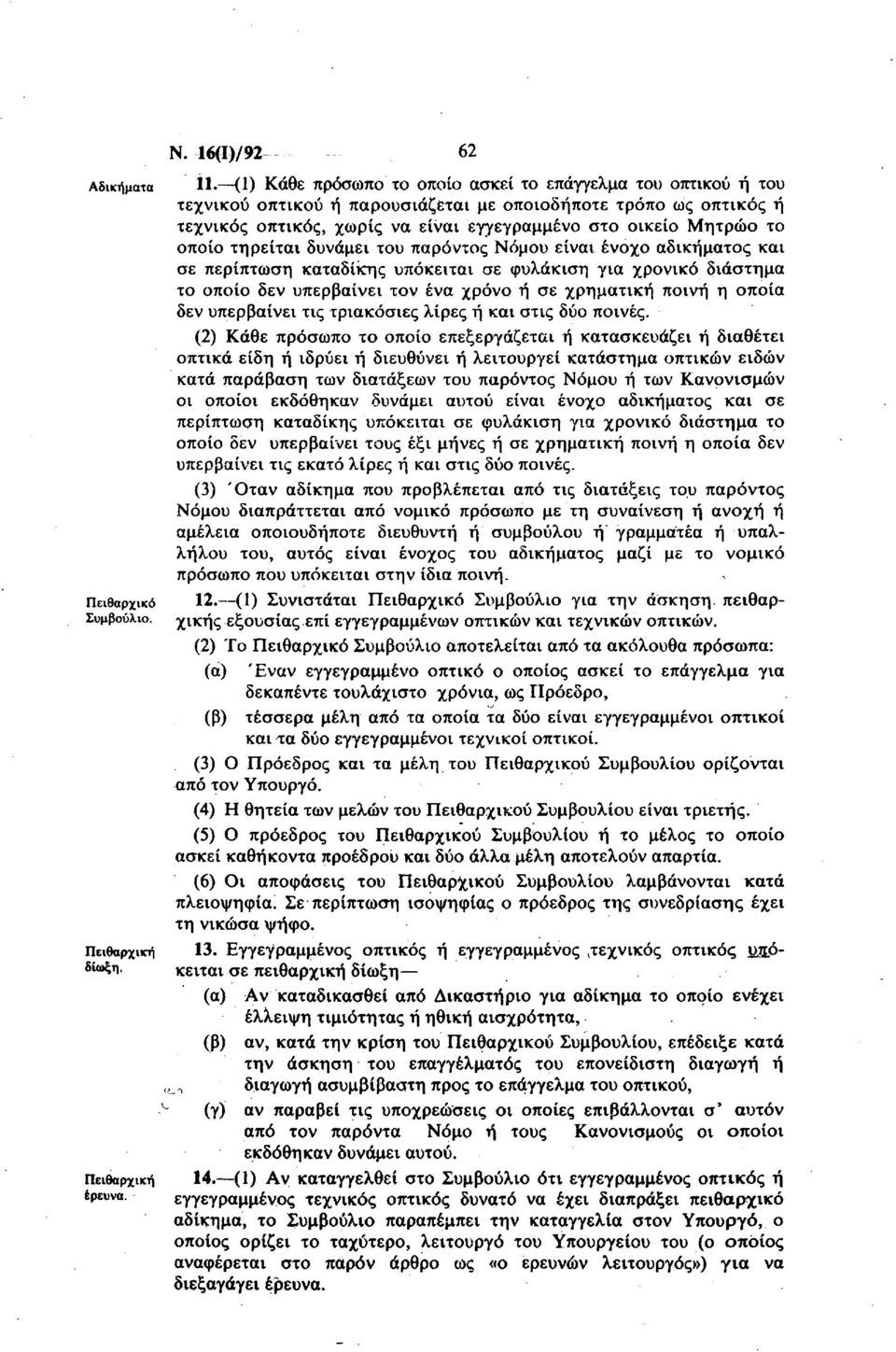 κατά την κρίση του Πειθαρχικού Συμβουλίου, επέδειξε κατά την άσκηση του επαγγέλματος του επονείδιστη διαγωγή ή Λ διαγωγή ασυμβίβαστη προς το επάγγελμα του οπτικού, (γ) αν παραβεί τις υποχρεώσεις οι