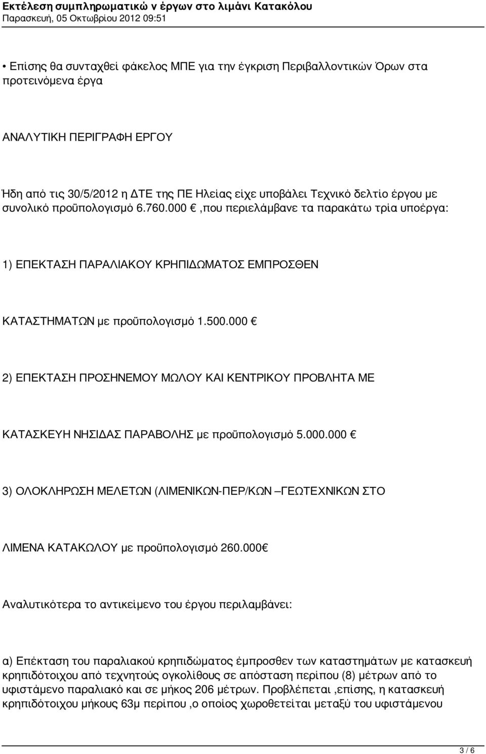 000 2) ΕΠΕΚΤΑΣΗ ΠΡΟΣΗΝΕΜΟΥ ΜΩΛΟΥ ΚΑΙ ΚΕΝΤΡΙΚΟΥ ΠΡΟΒΛΗΤΑ ΜΕ ΚΑΤΑΣΚΕΥΗ ΝΗΣΙΔΑΣ ΠΑΡΑΒΟΛΗΣ με προϋπολογισμό 5.000.000 3) ΟΛΟΚΛΗΡΩΣΗ ΜΕΛΕΤΩΝ (ΛΙΜΕΝΙΚΩΝ-ΠΕΡ/ΚΩΝ ΓΕΩΤΕΧΝΙΚΩΝ ΣΤΟ ΛΙΜΕΝΑ ΚΑΤΑΚΩΛΟΥ με προϋπολογισμό 260.