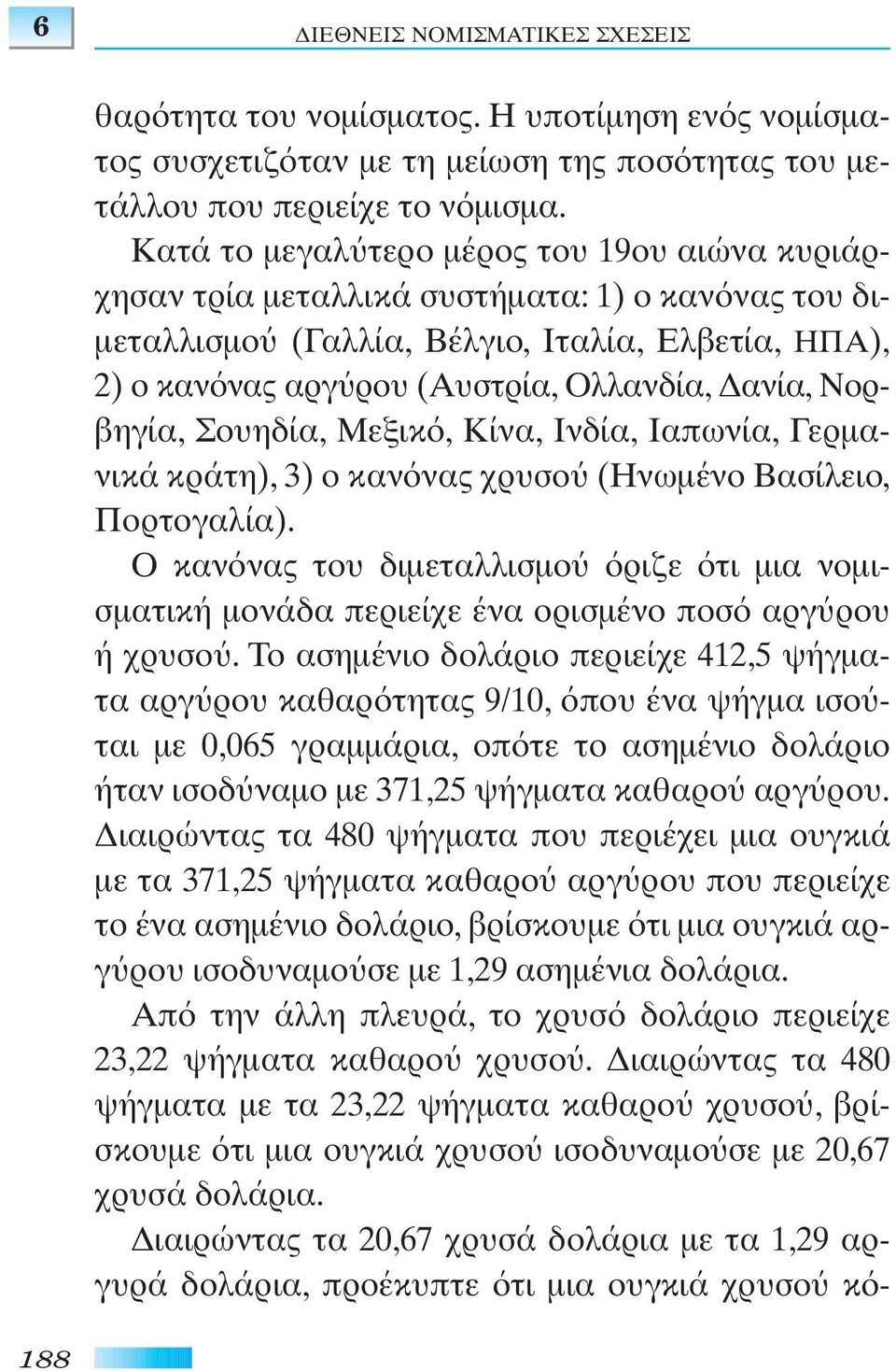 Nορβηγία, Σουηδία, Mεξικ, Kίνα, Iνδία, Iαπωνία, Γερµανικά κράτη), 3) ο καν νας χρυσο (Hνωµένο Bασίλειο, Πορτογαλία).