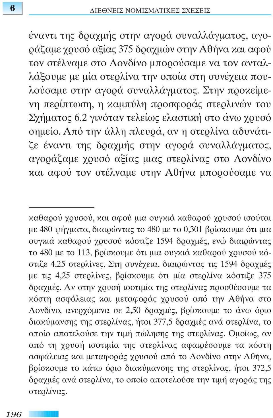 Aπ την άλλη πλευρά, αν η στερλίνα αδυνάτιζε έναντι της δραχµής στην αγορά συναλλάγµατος, αγοράζαµε χρυσ αξίας µιας στερλίνας στο Λονδίνο και αφο τον στέλναµε στην Aθήνα µπορο σαµε να καθαρο χρυσο,