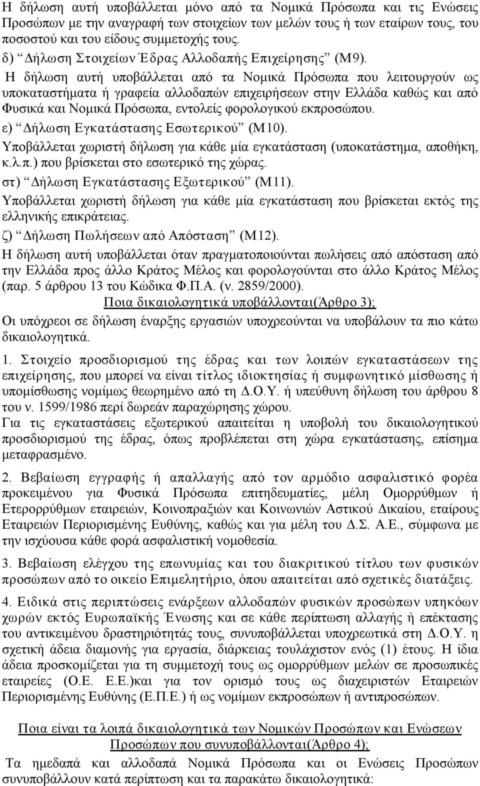 Η δήλωση αυτή υποβάλλεται από τα Νομικά Πρόσωπα που λειτουργούν ως υποκαταστήματα ή γραφεία αλλοδαπών επιχειρήσεων στην Ελλάδα καθώς και από Φυσικά και Νομικά Πρόσωπα, εντολείς φορολογικού εκπροσώπου.