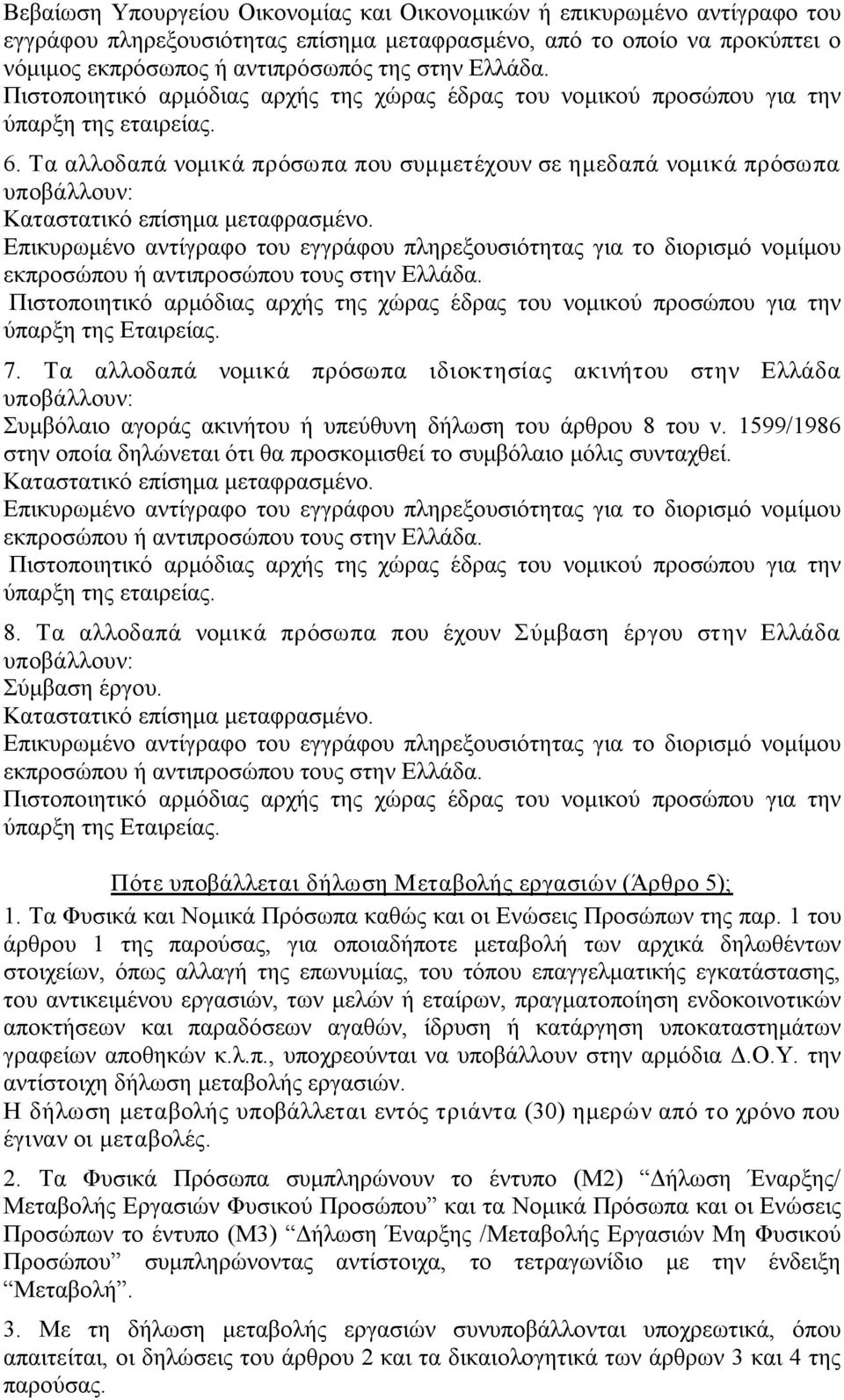 Επικυρωμένο αντίγραφο του εγγράφου πληρεξουσιότητας για το διορισμό νομίμου εκπροσώπου ή αντιπροσώπου τους στην Ελλάδα. ύπαρξη της Εταιρείας. 7.