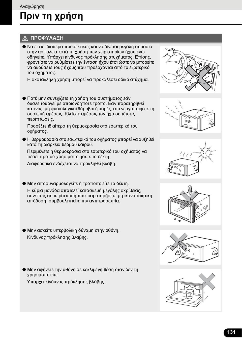 Ποτέ μην συνεχίζετε τη χρήση του συστήματος εάν δυσλειτουργεί με οποιονδήποτε τρόπο. Εάν παρατηρηθεί καπνός, μη φυσιολογικοί θόρυβοι ή οσμές, απενεργοποιήστε τη συσκευή αμέσως.