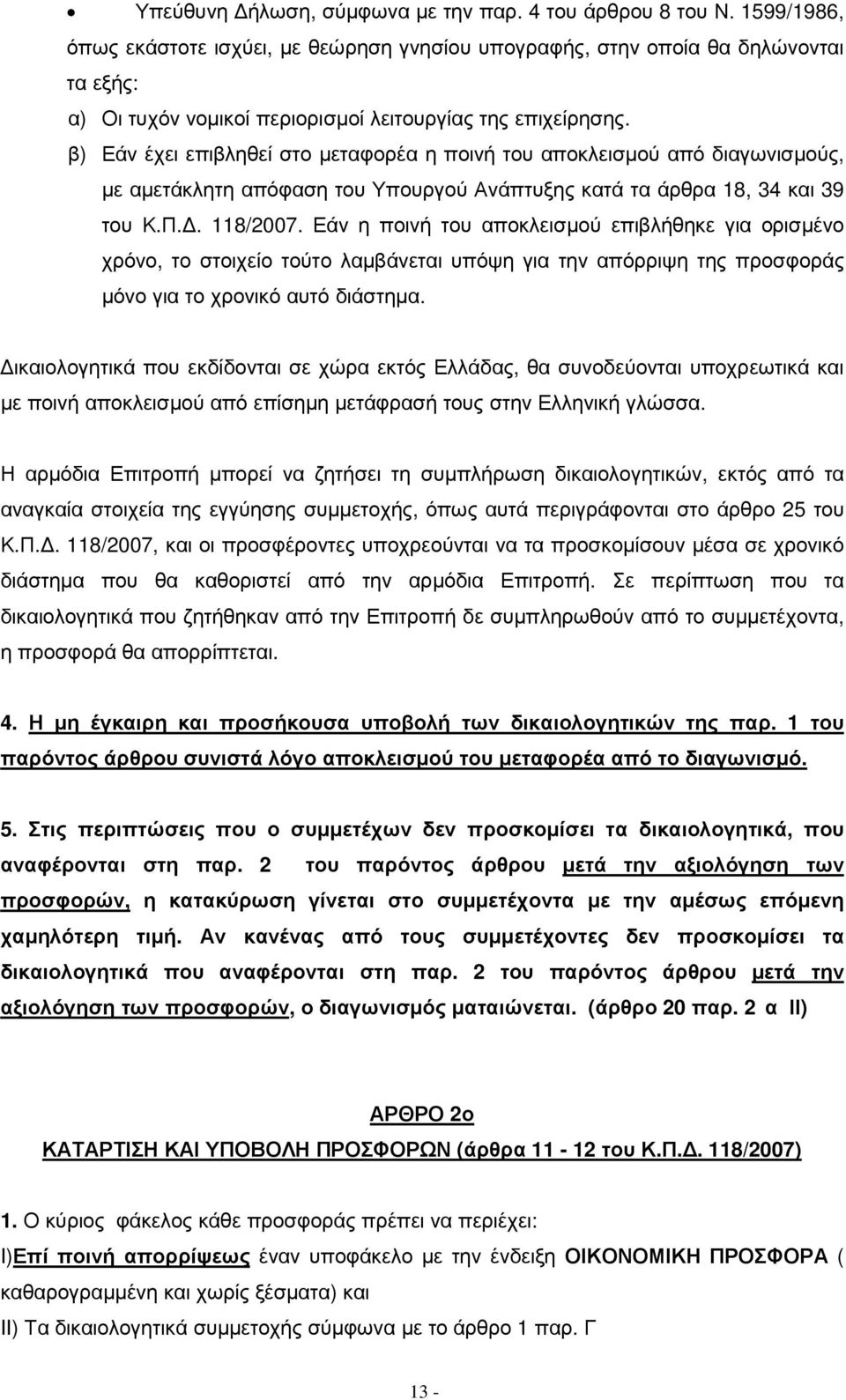 β) Εάν έχει επιβληθεί στο µεταφορέα η ποινή του αποκλεισµού από διαγωνισµούς, µε αµετάκλητη απόφαση του Υπουργού Ανάπτυξης κατά τα άρθρα 18, 34 και 39 του Κ.Π.. 118/2007.
