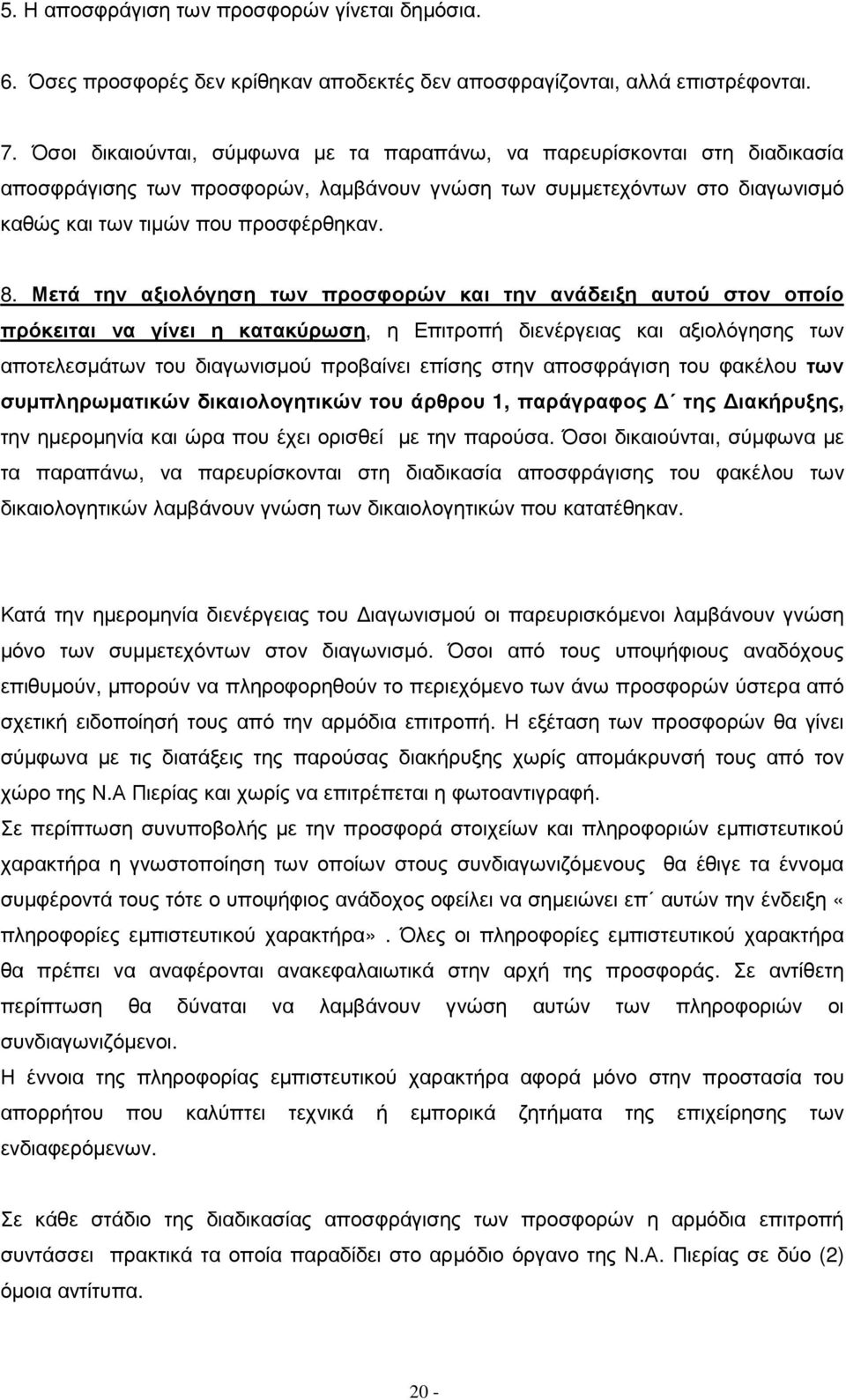 Μετά την αξιολόγηση των προσφορών και την ανάδειξη αυτού στον οποίο πρόκειται να γίνει η κατακύρωση, η Επιτροπή διενέργειας και αξιολόγησης των αποτελεσµάτων του διαγωνισµού προβαίνει επίσης στην