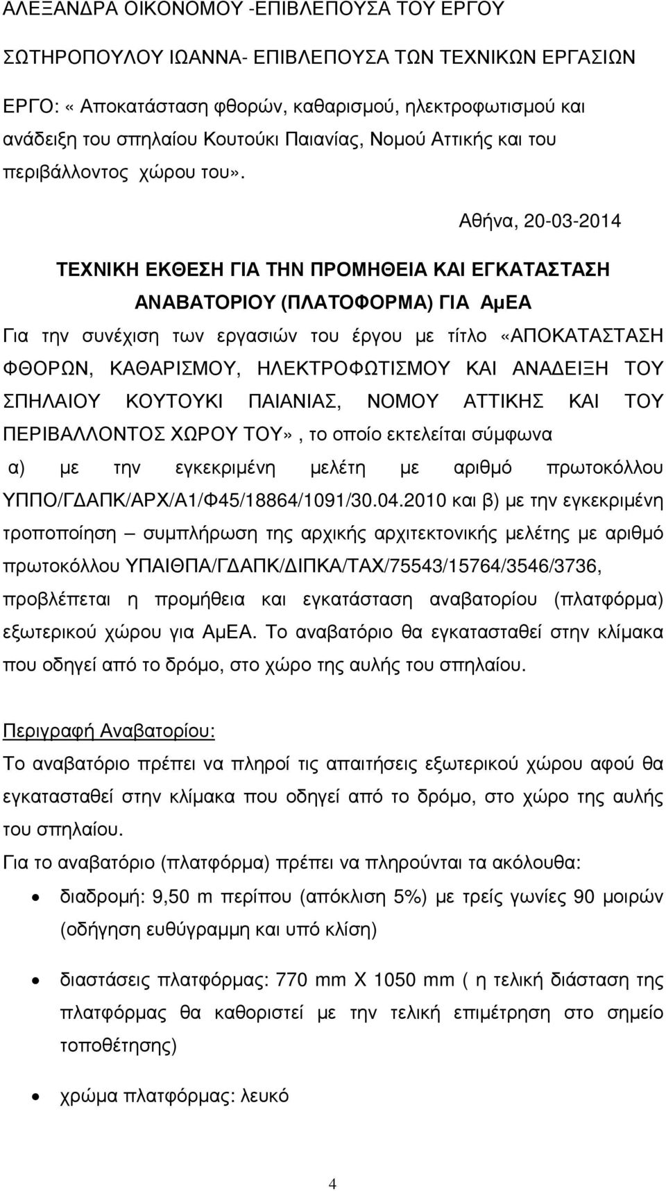 Αθήνα, 20-03-2014 ΤΕΧΝΙΚΗ ΕΚΘΕΣΗ ΓΙΑ ΤΗΝ ΠΡΟΜΗΘΕΙΑ ΚΑΙ ΕΓΚΑΤΑΣΤΑΣΗ ΑΝΑΒΑΤΟΡΙΟΥ (ΠΛΑΤΟΦΟΡΜΑ) ΓΙΑ ΑµΕΑ Για την συνέχιση των εργασιών του έργου µε τίτλο «ΑΠΟΚΑΤΑΣΤΑΣΗ ΦΘΟΡΩΝ, ΚΑΘΑΡΙΣΜΟΥ, ΗΛΕΚΤΡΟΦΩΤΙΣΜΟΥ