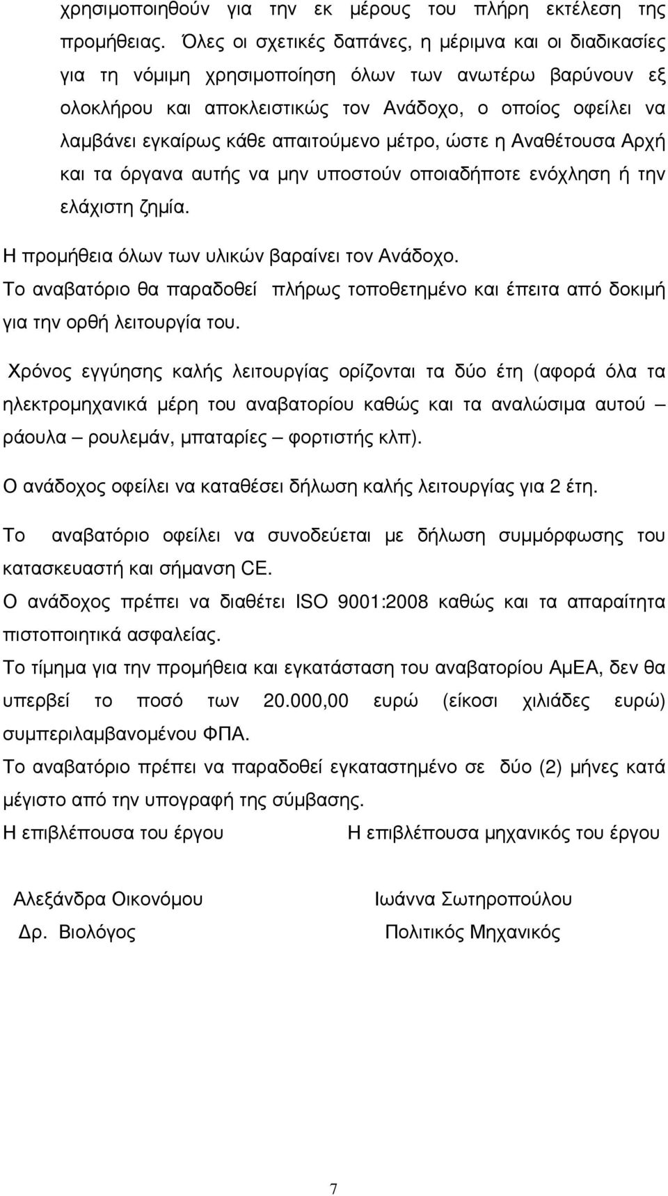 απαιτούµενο µέτρο, ώστε η Αναθέτουσα Αρχή και τα όργανα αυτής να µην υποστούν οποιαδήποτε ενόχληση ή την ελάχιστη ζηµία. Η προµήθεια όλων των υλικών βαραίνει τον Ανάδοχο.