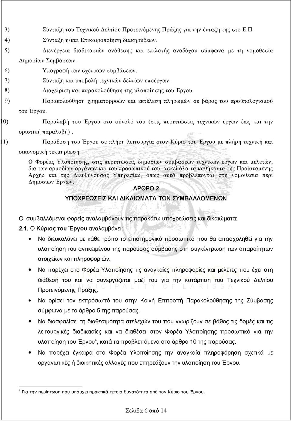 8) Διαχείριση και παρακολούθηση της υλοποίησης του Έργου. 9) Παρακολούθηση χρηματορροών και εκτέλεση πληρωμών σε βάρος του προϋπολογισμού του Έργου.