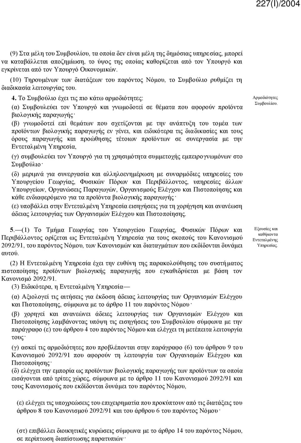 (α) Συμβουλεύει τον Υπουργό και γνωμοδοτεί σε θέματα που αφορούν προϊόντα βιολογικής παραγωγής (β) γνωμοδοτεί επί θεμάτων που σχετίζονται με την ανάπτυξη του τομέα των προϊόντων βιολογικής παραγωγής