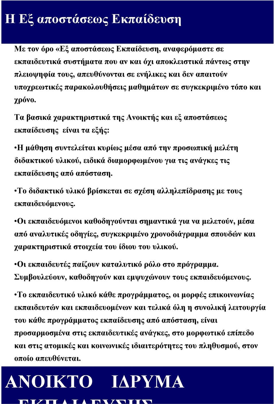 Τα βασικά χαρακτηριστικά της Ανοικτής και εξ αποστάσεως εκπαίδευσης είναι τα εξής: Η Η μάθηση συντελείται κυρίως μέσα από την προσωπική μελέτη διδακτικού υλικού, ειδικά διαμορφωμένου για τις ανάγκες