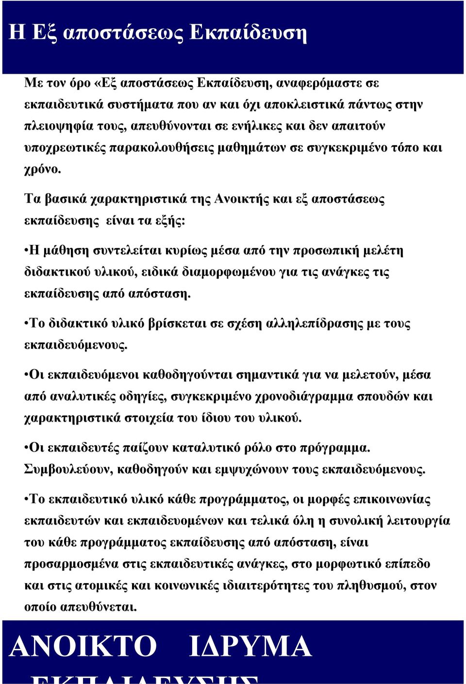 Τα βασικά χαρακτηριστικά της Ανοικτής και εξ αποστάσεως εκπαίδευσης είναι τα εξής: Η Η μάθηση συντελείται κυρίως μέσα από την προσωπική μελέτη διδακτικού υλικού, ειδικά διαμορφωμένου για τις ανάγκες