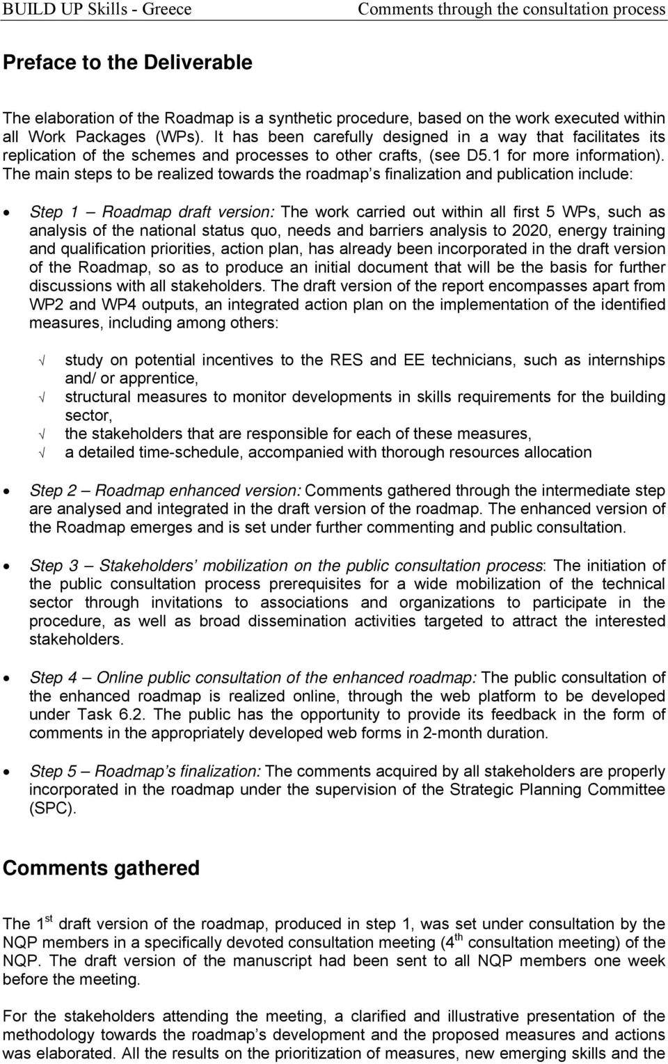 The main steps to be realized towards the roadmap s finalization and publication include: Step 1 Roadmap draft version: The work carried out within all first WPs, such as analysis of the national