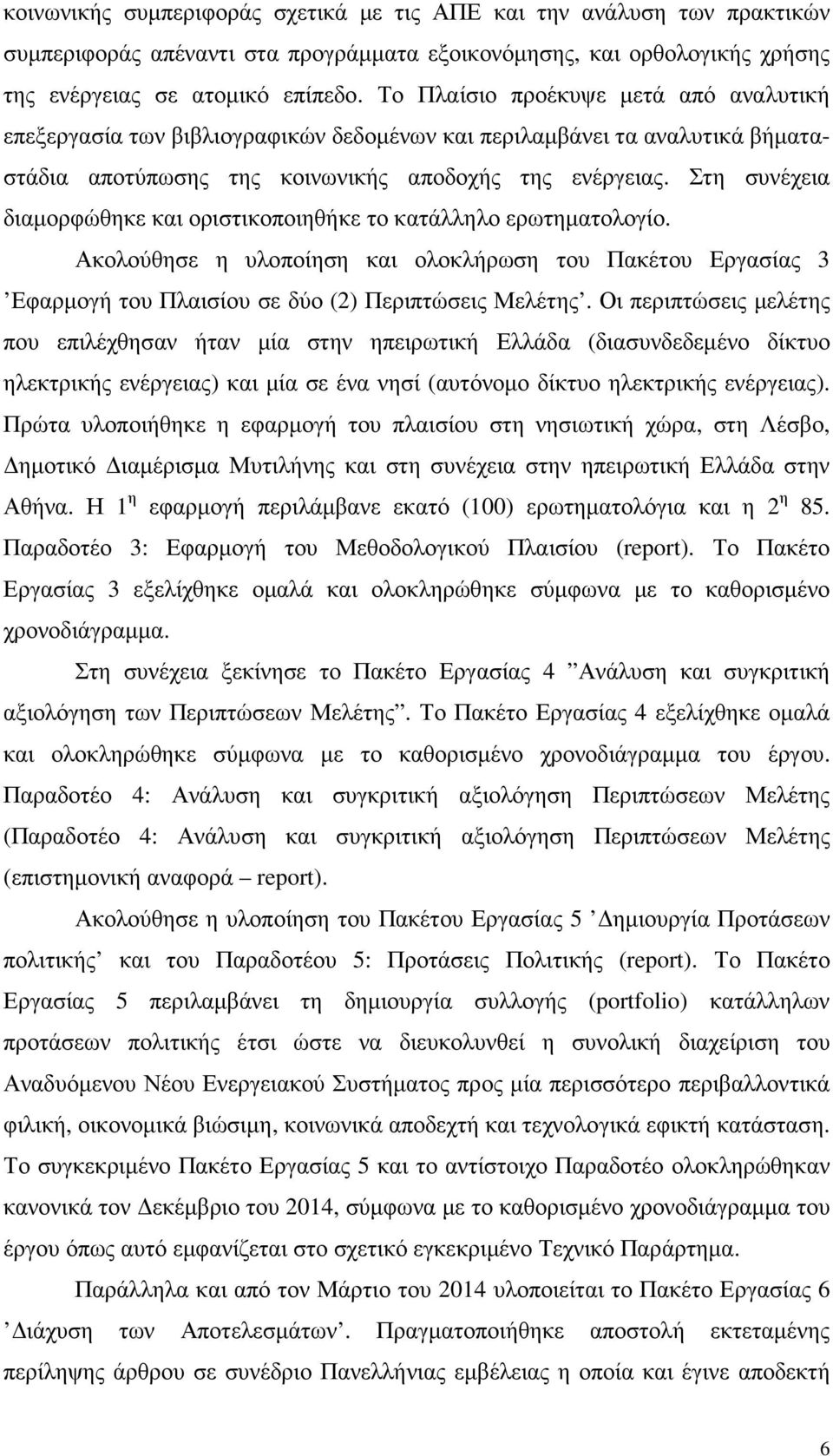 Στη συνέχεια διαµορφώθηκε και οριστικοποιηθήκε το κατάλληλο ερωτηµατολογίο. Ακολούθησε η υλοποίηση και ολοκλήρωση του Πακέτου Εργασίας 3 Εφαρµογή του Πλαισίου σε δύο (2) Περιπτώσεις Μελέτης.