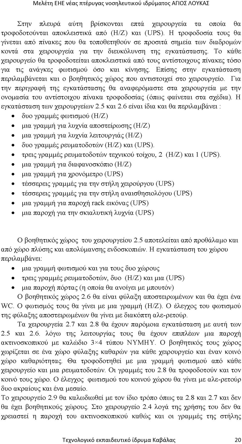 Το κάθε χειρουργείο θα τροφοδοτείται αποκλειστικά από τους αντίστοιχους πίνακες τόσο για τις ανάγκες φωτισμού όσο και κίνησης.