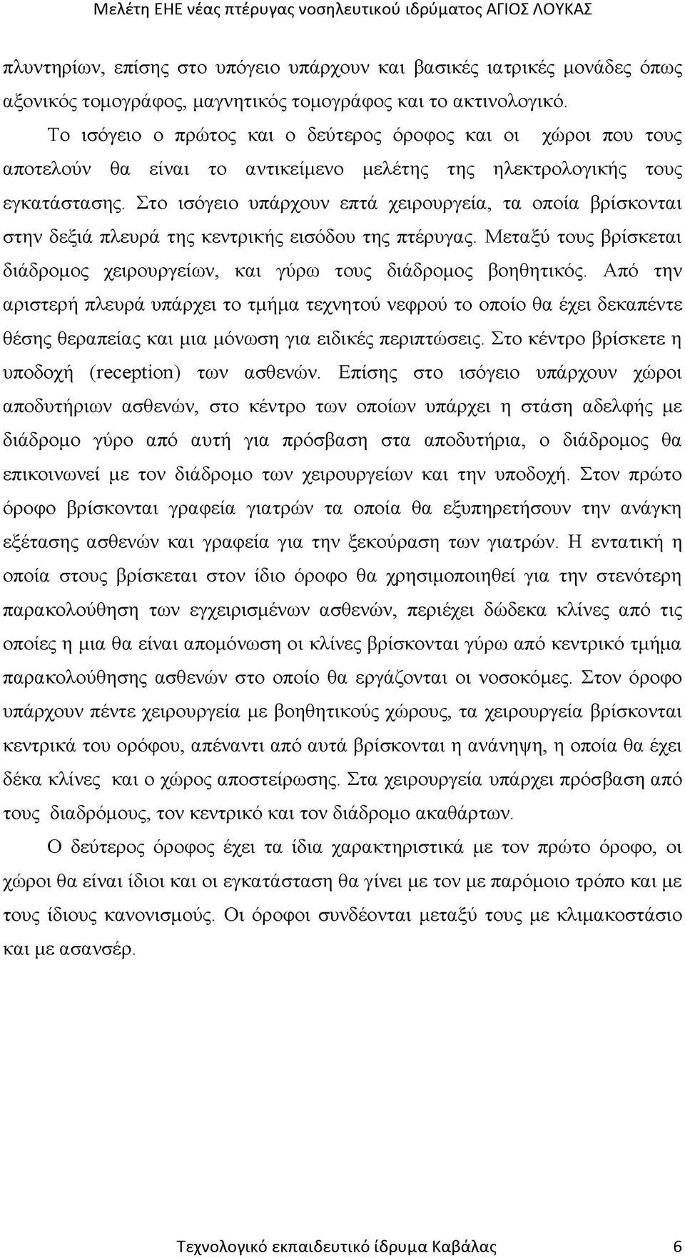 Στο ισόγειο υπάρχουν επτά χειρουργεία, τα οποία βρίσκονται στην δεξιά πλευρά της κεντρικής εισόδου της πτέρυγας. Μεταξύ τους βρίσκεται διάδρομος χειρουργείων, και γύρω τους διάδρομος βοηθητικός.