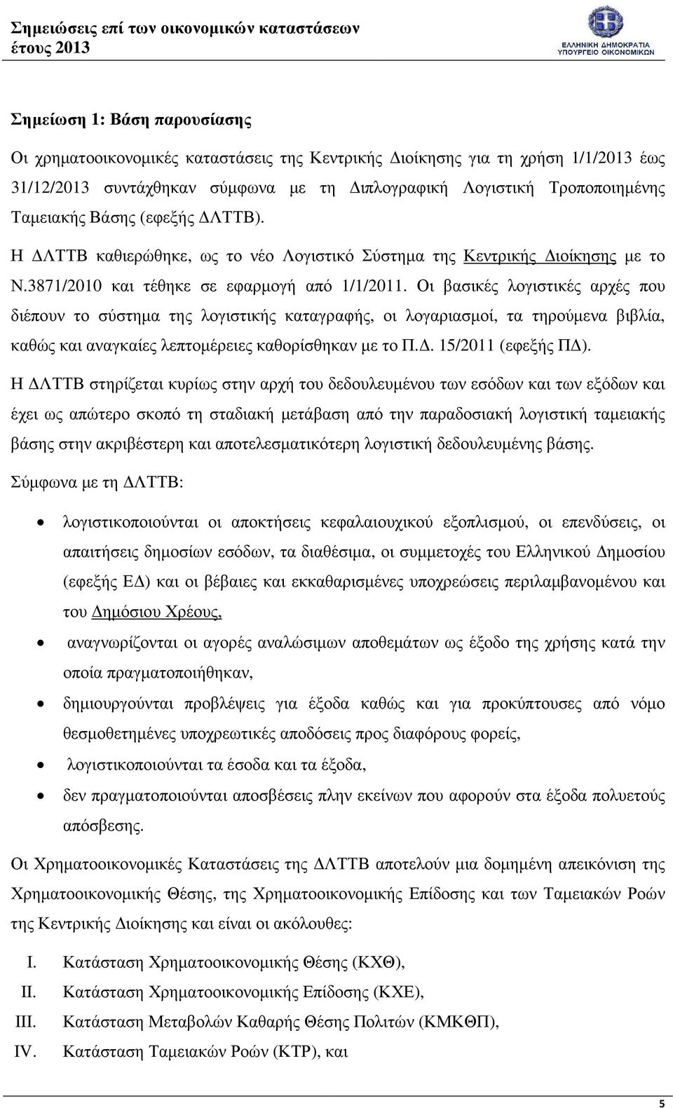 Οι βασικές λογιστικές αρχές που διέπουν το σύστηµα της λογιστικής καταγραφής, οι λογαριασµοί, τα τηρούµενα βιβλία, καθώς και αναγκαίες λεπτοµέρειες καθορίσθηκαν µε το Π.. 15/2011 (εφεξής Π ).