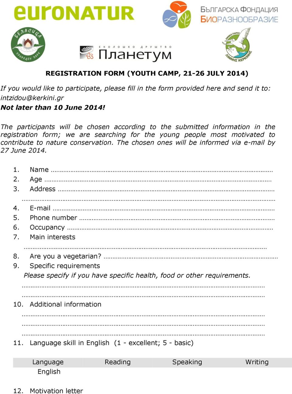 The chosen ones will be informed via e-mail by 27 June 2014. 1. Name 2. Age 3. Address 4. E-mail 5. Phone number 6. Occupancy 7. Main interests 8. Are you a vegetarian? 9.