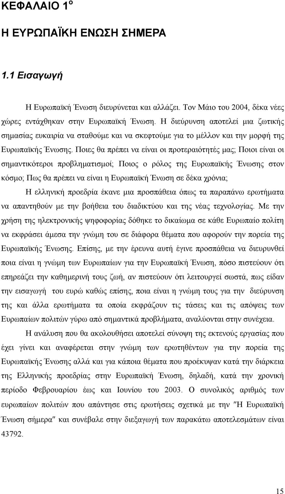 Ποιες θα πρέπει να είναι οι προτεραιότητές µας; Ποιοι είναι οι σηµαντικότεροι προβληµατισµοί; Ποιος ο ρόλος της Ευρωπαϊκής Ένωσης στον κόσµο; Πως θα πρέπει να είναι η Ευρωπαϊκή Ένωση σε δέκα χρόνια;