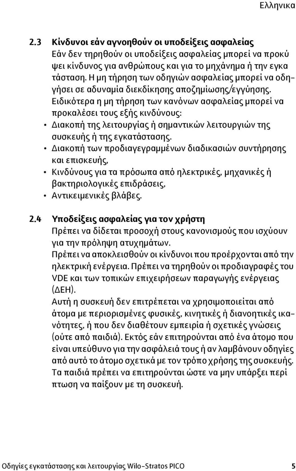 Ειδικότερα η μη τήρηση των κανόνων ασφαλείας μπορεί να προκαλέσει τους εξής κινδύνους: Διακοπή της λειτουργίας ή σημαντικών λειτουργιών της συσκευής ή της εγκατάστασης.