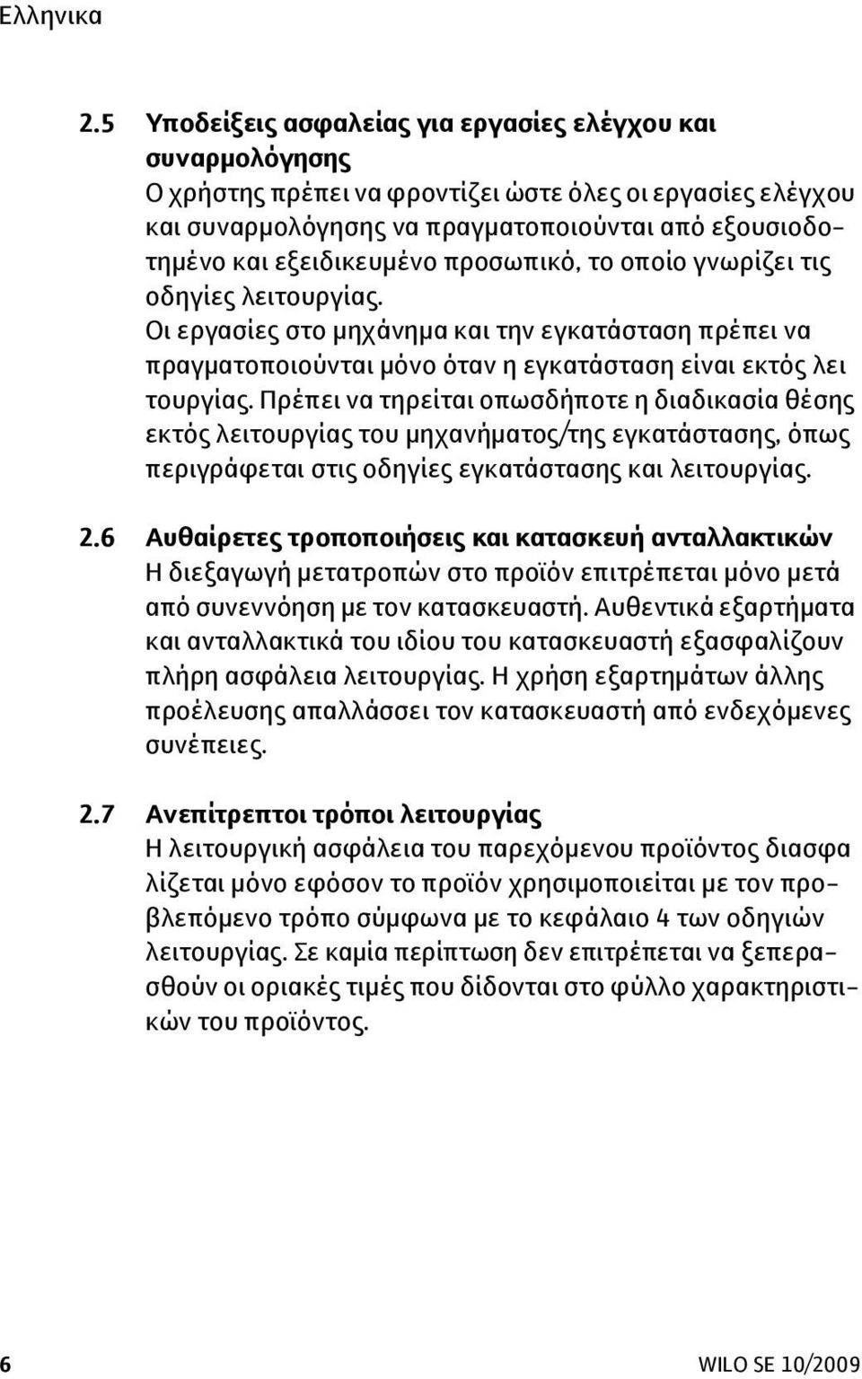 Πρέπει να τηρείται οπωσδήποτε η διαδικασία θέσης εκτός λειτουργίας του μηχανήματος/της εγκατάστασης, όπως περιγράφεται στις οδηγίες εγκατάστασης και λειτουργίας. 2.