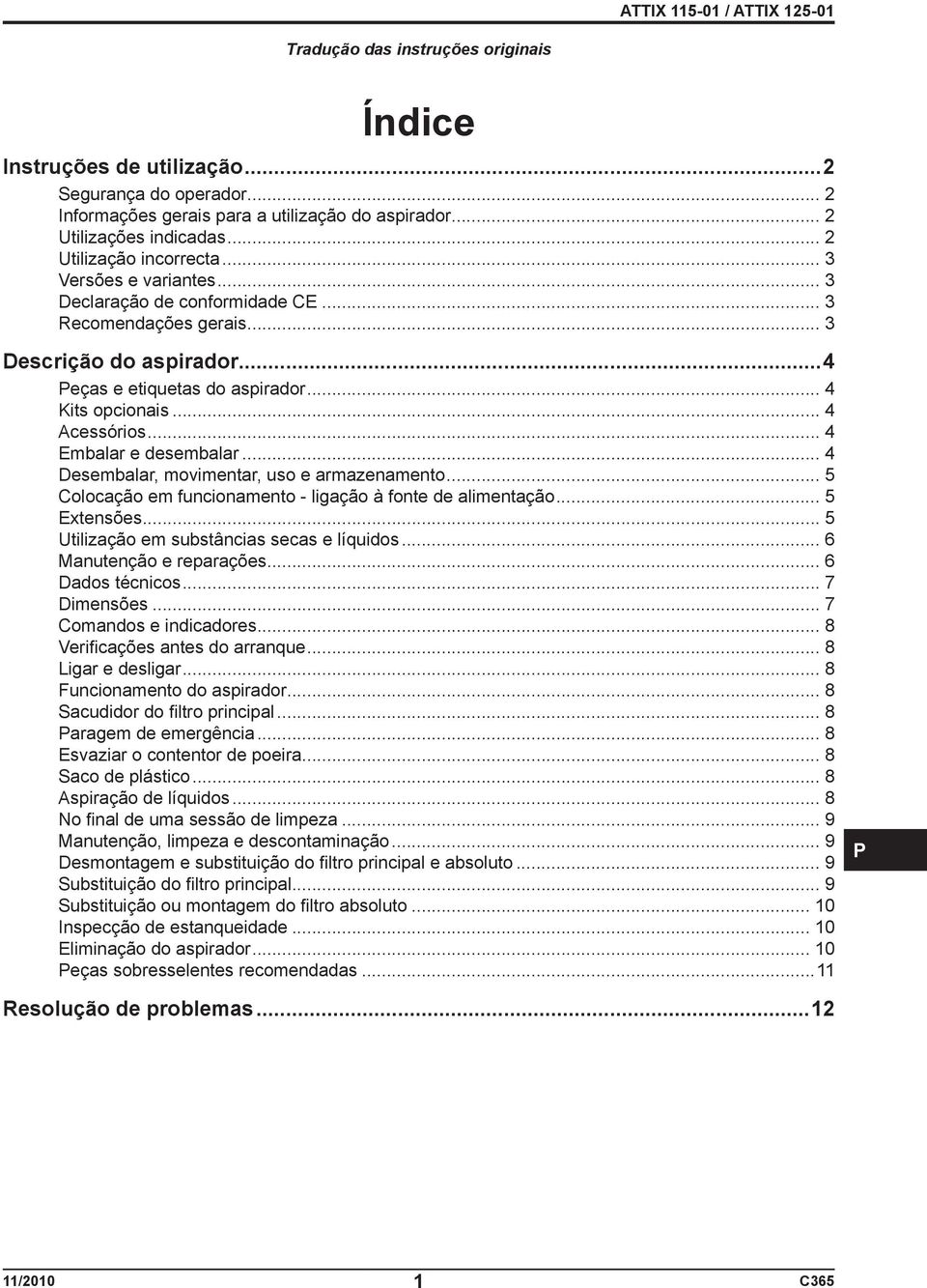 .. 4 Embalar e desembalar... 4 Desembalar, movimentar, uso e armazenamento... 5 Colocação em funcionamento - ligação à fonte de alimentação... 5 Extensões.