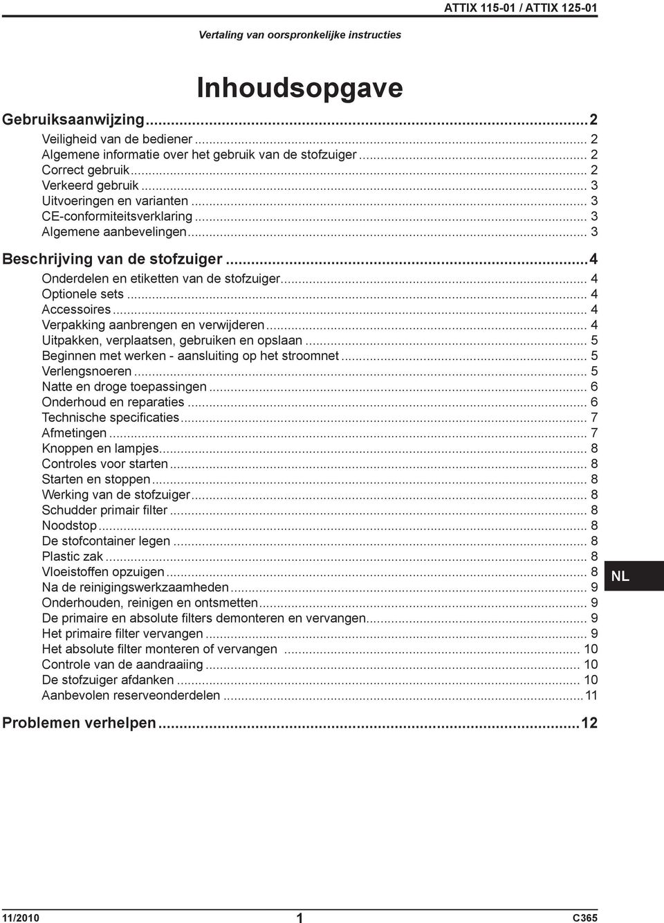 .. 4 Optionele sets... 4 Accessoires... 4 Verpakking aanbrengen en verwijderen... 4 Uitpakken, verplaatsen, gebruiken en opslaan... 5 Beginnen met werken - aansluiting op het stroomnet.