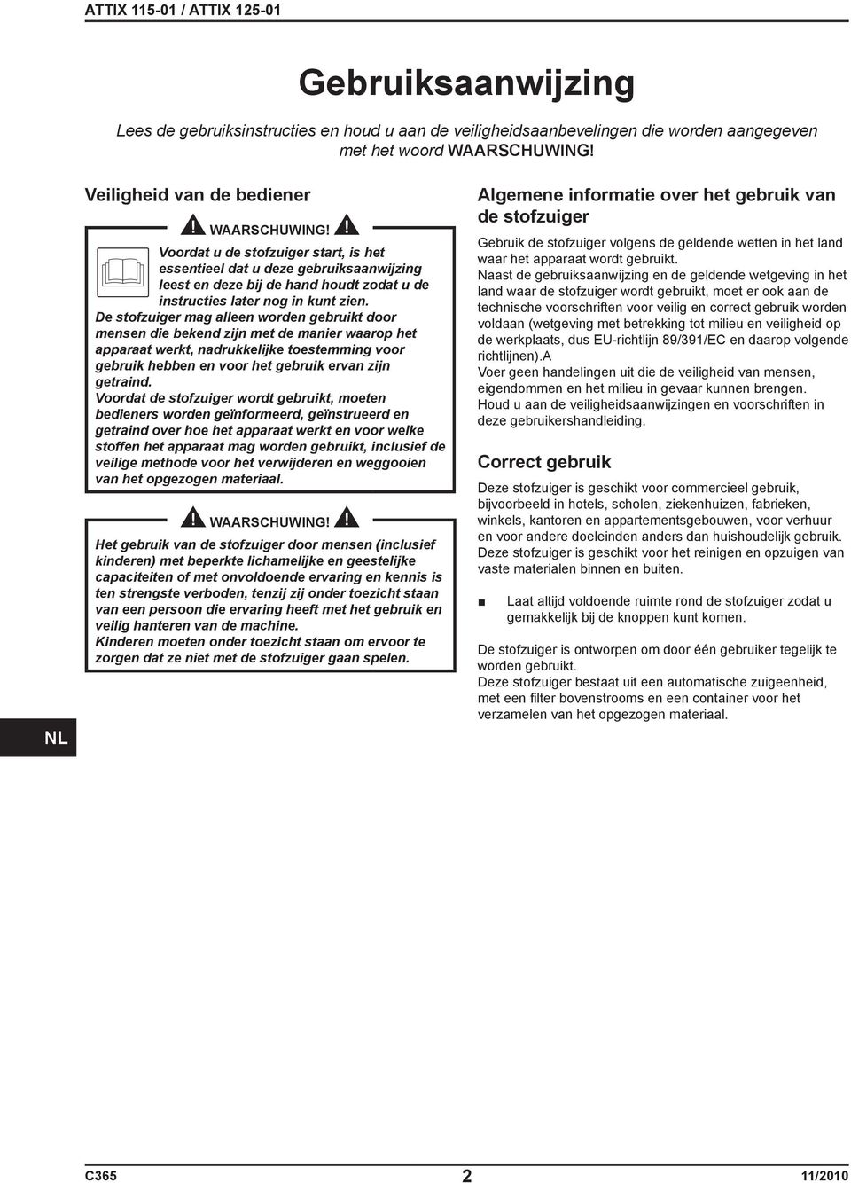 De stofzuiger mag alleen worden gebruikt door mensen die bekend zijn met de manier waarop het apparaat werkt, nadrukkelijke toestemming voor gebruik hebben en voor het gebruik ervan zijn getraind.