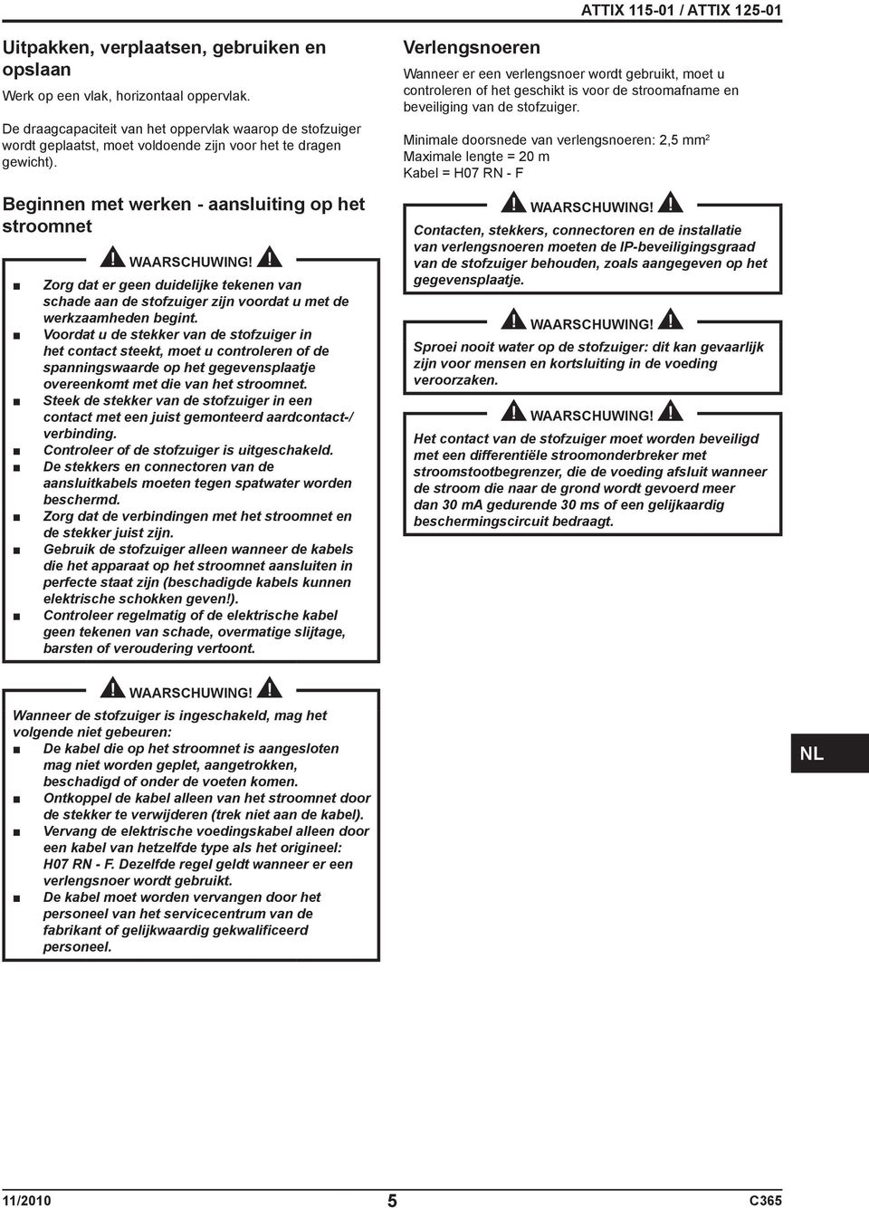 Beginnen met werken - aansluiting op het stroomnet Zorg dat er geen duidelijke tekenen van schade aan de stofzuiger zijn voordat u met de werkzaamheden begint.