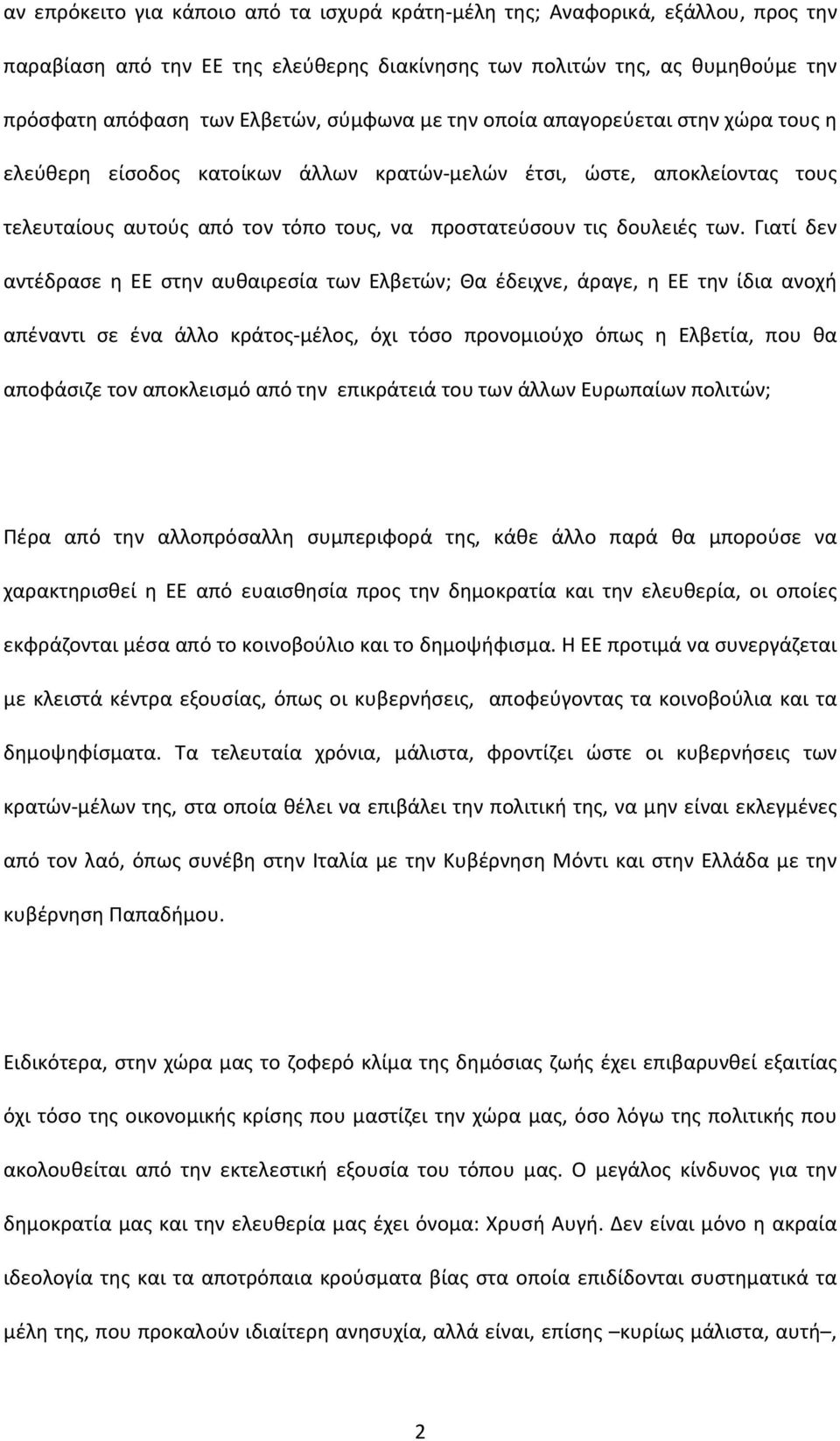 Γιατί δεν αντέδρασε η ΕΕ στην αυθαιρεσία των Ελβετών; Θα έδειχνε, άραγε, η ΕΕ την ίδια ανοχή απέναντι σε ένα άλλο κράτος-μέλος, όχι τόσο προνομιούχο όπως η Ελβετία, που θα αποφάσιζε τον αποκλεισμό