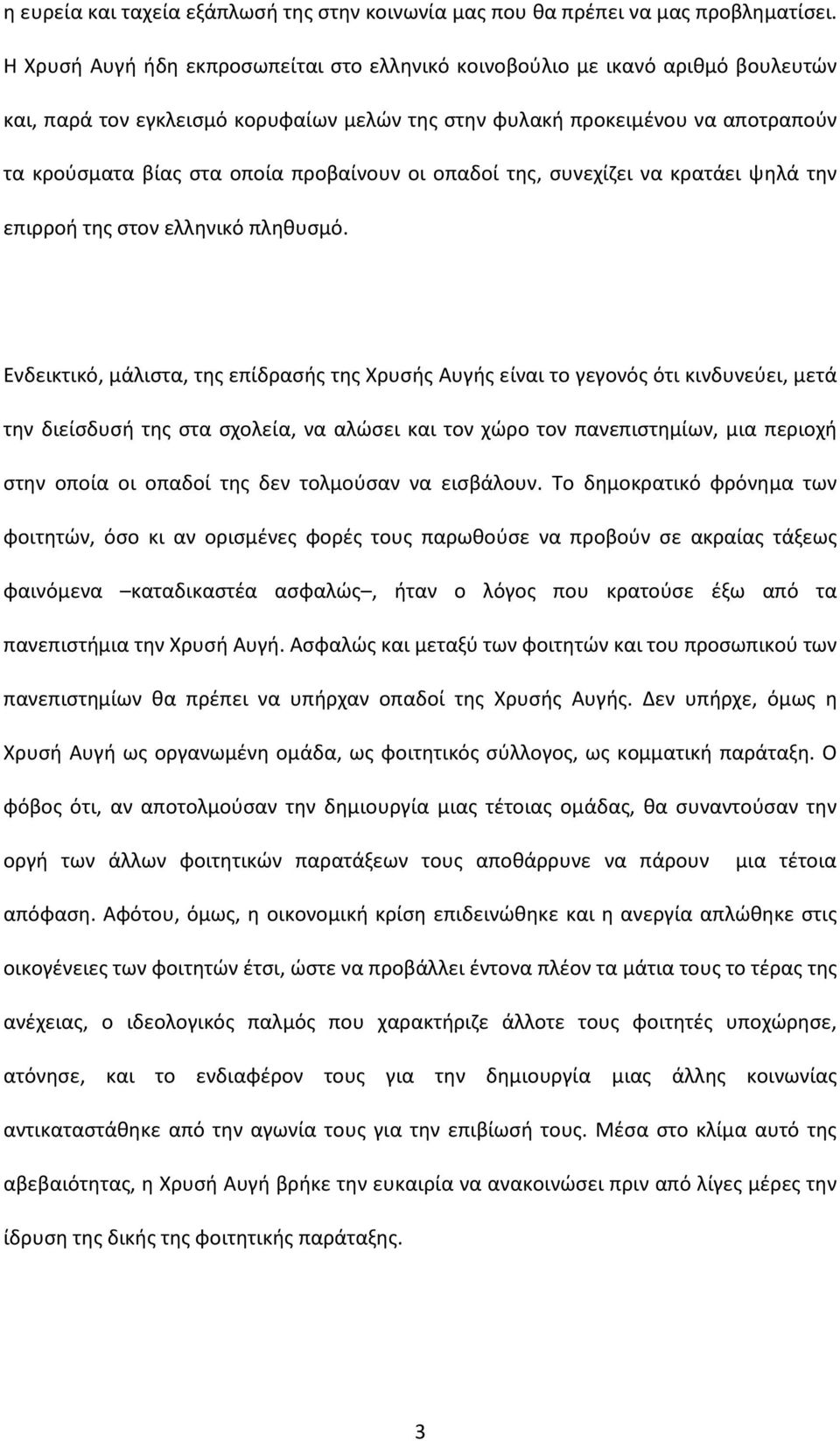 προβαίνουν οι οπαδοί της, συνεχίζει να κρατάει ψηλά την επιρροή της στον ελληνικό πληθυσμό.