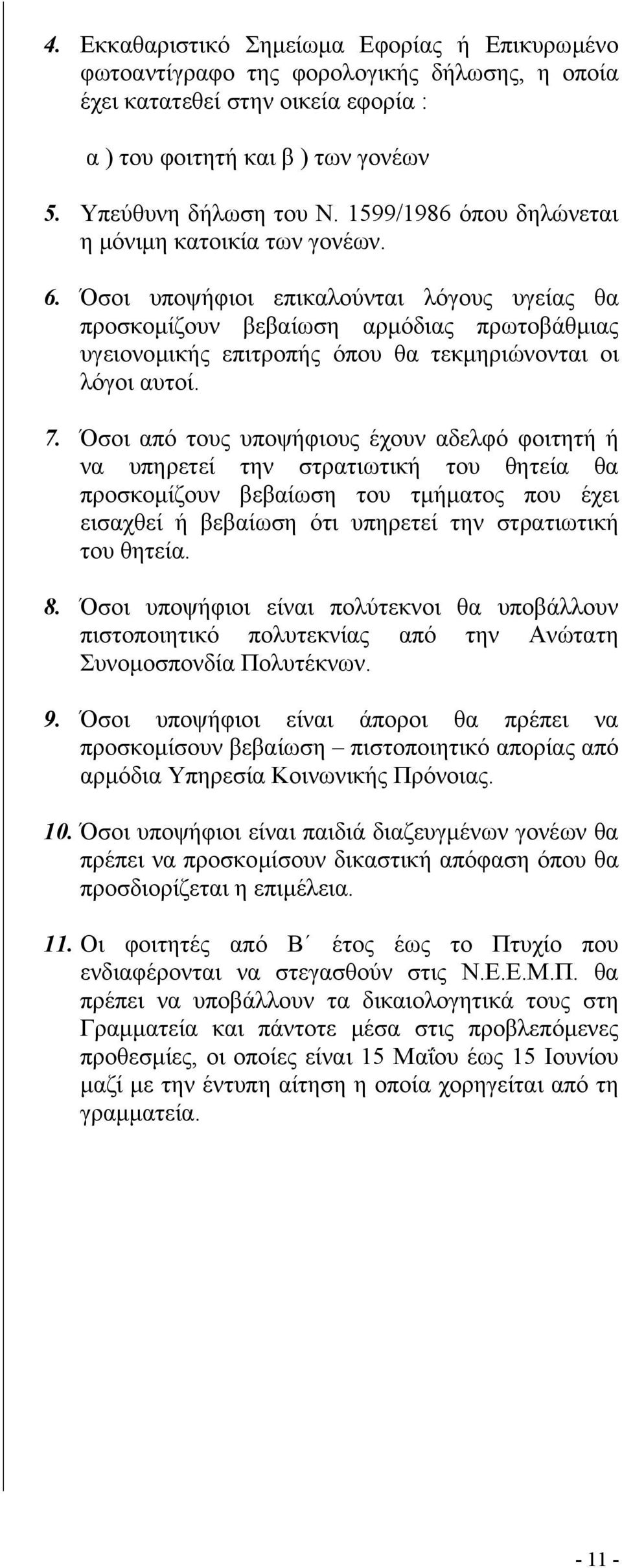 Όσοι υποψήφιοι επικαλούνται λόγους υγείας θα προσκοµίζουν βεβαίωση αρµόδιας πρωτοβάθµιας υγειονοµικής επιτροπής όπου θα τεκµηριώνονται οι λόγοι αυτοί. 7.