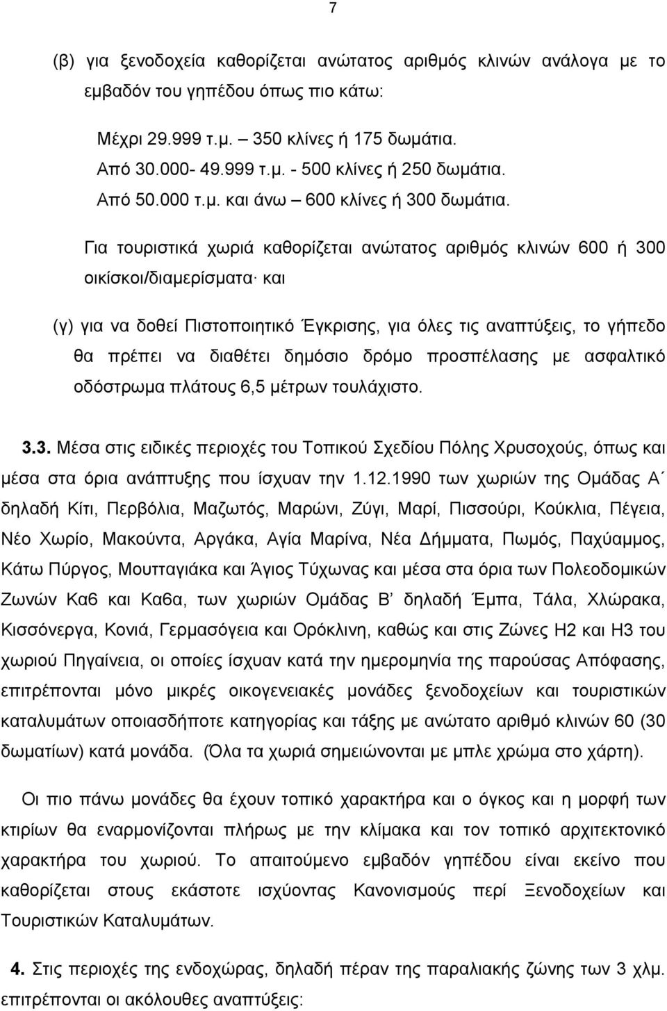 Για τουριστικά χωριά καθορίζεται ανώτατος αριθμός κλινών 600 ή 300 οικίσκοι/διαμερίσματα και (γ) για να δοθεί Πιστοποιητικό Έγκρισης, για όλες τις αναπτύξεις, το γήπεδο θα πρέπει να διαθέτει δημόσιο